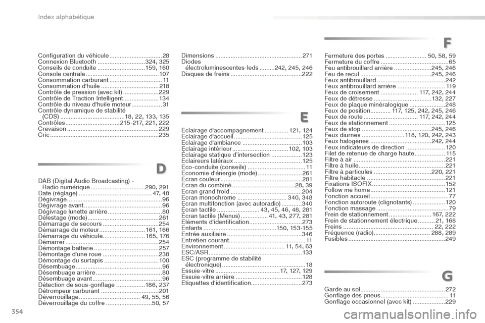 Peugeot 508 RXH 2016  Manuel du propriétaire (in French) 354
Eclairage daccompagnement ..............12 1, 124
Eclairage daccueil  ........................................ 125
Eclairage dambiance
 

...................................103
Eclairage intér