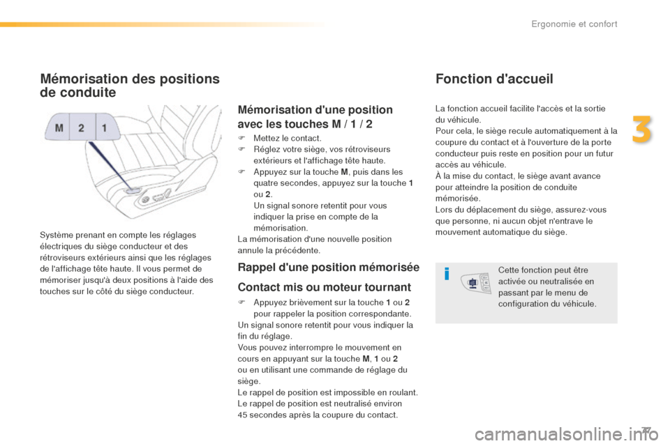 Peugeot 508 RXH 2016 Manuel du propriétaire (in French) 77
Mémorisation des positions
de conduite
Système prenant en compte les réglages
électriques du siège conducteur et des
rétroviseurs extérieurs ainsi que les réglages
de laffichage tête Peugeot 508 RXH 2016 Manuel du propriétaire (in French) 77
Mémorisation des positions
de conduite
Système prenant en compte les réglages
électriques du siège conducteur et des
rétroviseurs extérieurs ainsi que les réglages
de laffichage tête