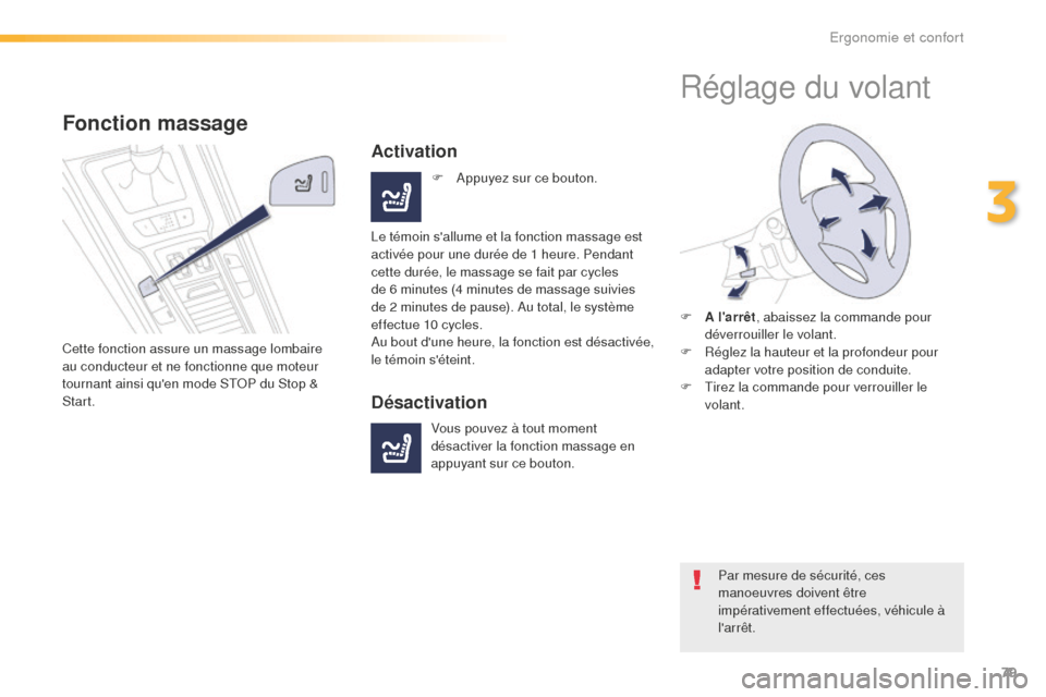 Peugeot 508 RXH 2016  Manuel du propriétaire (in French) 79
Fonction massage
Cette fonction assure un massage lombaire 
au conducteur et ne fonctionne que moteur 
tournant ainsi quen mode STOP du Stop & 
Start.
Activation
F Appuyez sur ce bouton.
Le témoi