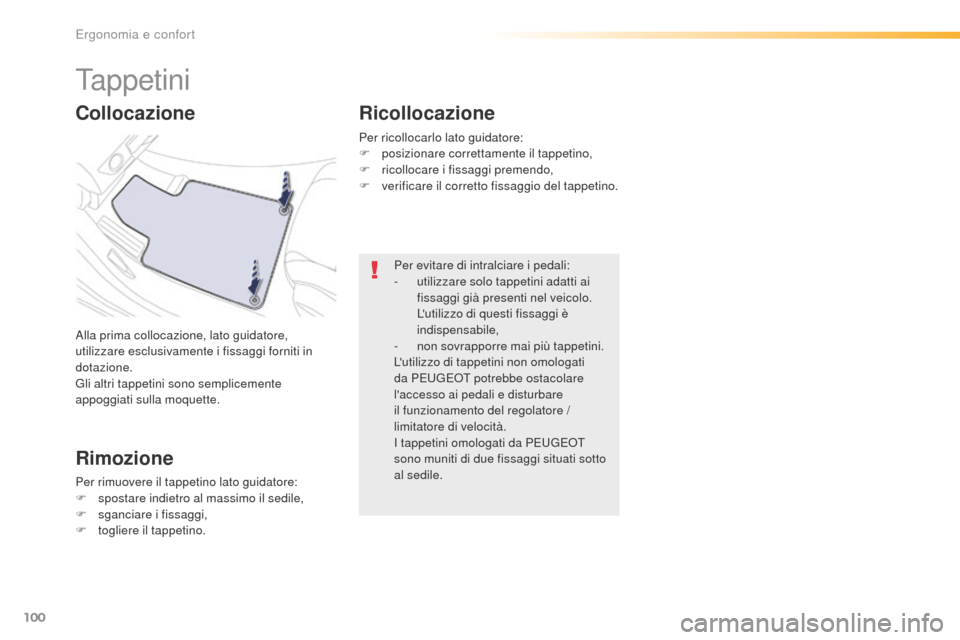 Peugeot 508 RXH 2016  Manuale del proprietario (in Italian) 100
508_it_Chap03_ergonomie-et-confort_ed01-2016
Ta p p e t i n i
Alla prima collocazione, lato guidatore, 
utilizzare esclusivamente i fissaggi forniti in 
dotazione.
Gli altri tappetini sono semplic