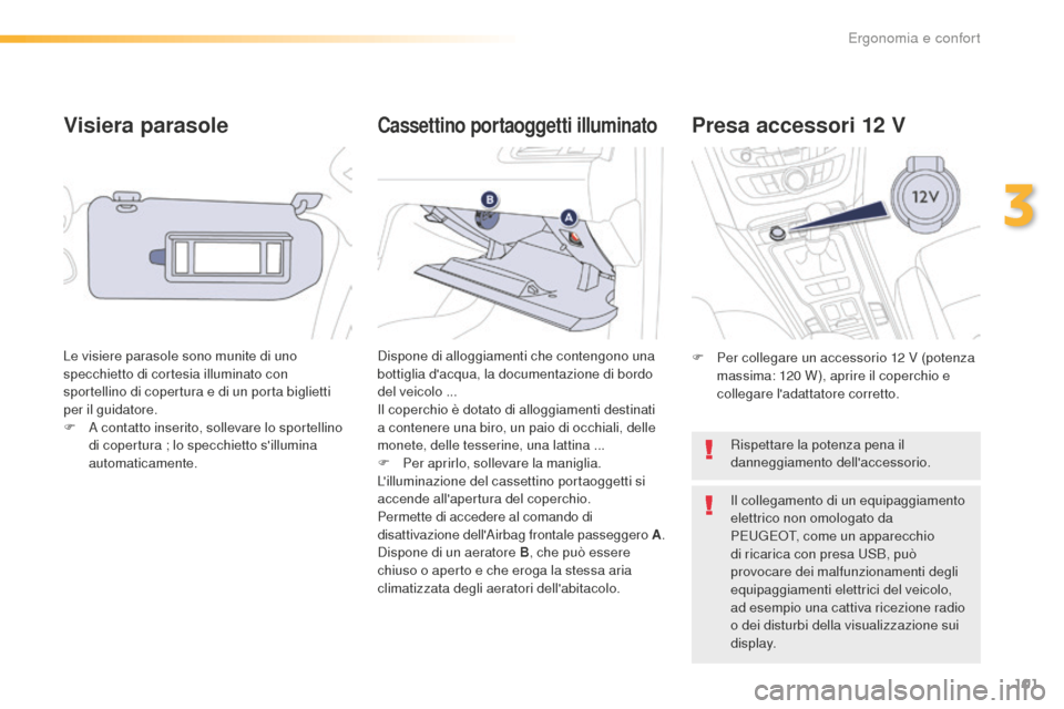 Peugeot 508 RXH 2016  Manuale del proprietario (in Italian) 101
508_it_Chap03_ergonomie-et-confort_ed01-2016
Visiera parasole
Le visiere parasole sono munite di uno 
specchietto di cortesia illuminato con 
sportellino di copertura e di un porta biglietti 
per 