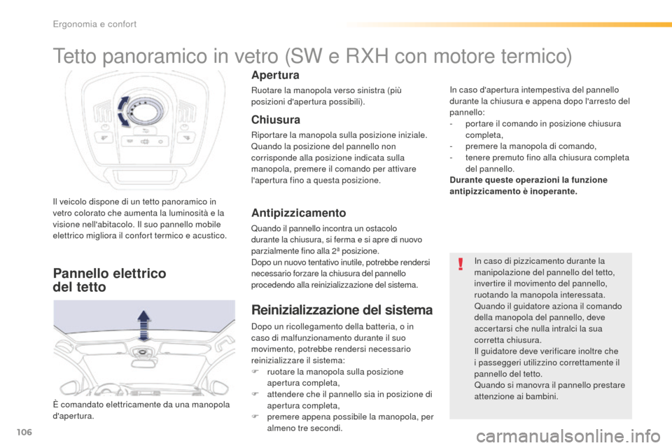 Peugeot 508 RXH 2016  Manuale del proprietario (in Italian) 106
508_it_Chap03_ergonomie-et-confort_ed01-2016
Il veicolo dispone di un tetto panoramico in 
vetro colorato che aumenta la luminosità e la 
visione nellabitacolo. Il suo pannello mobile 
elettrico