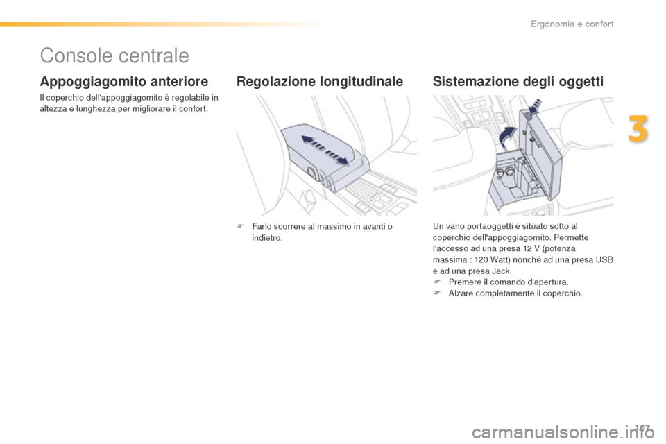 Peugeot 508 RXH 2016  Manuale del proprietario (in Italian) 107
508_it_Chap03_ergonomie-et-confort_ed01-2016
Console centrale
appoggiagomito anteriore
Il coperchio dellappoggiagomito è regolabile in 
altezza e lunghezza per migliorare il confort.
Sistemazion