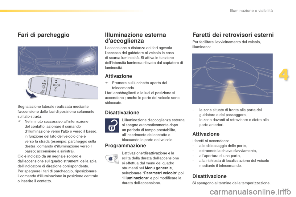 Peugeot 508 RXH 2016  Manuale del proprietario (in Italian) 125
508_it_Chap04_eclairage-et-visibilite_ed01-2016
illuminazione esterna 
d accoglienza
Laccensione a distanza dei fari agevola 
laccesso del guidatore al veicolo in caso 
di scarsa luminosità. S