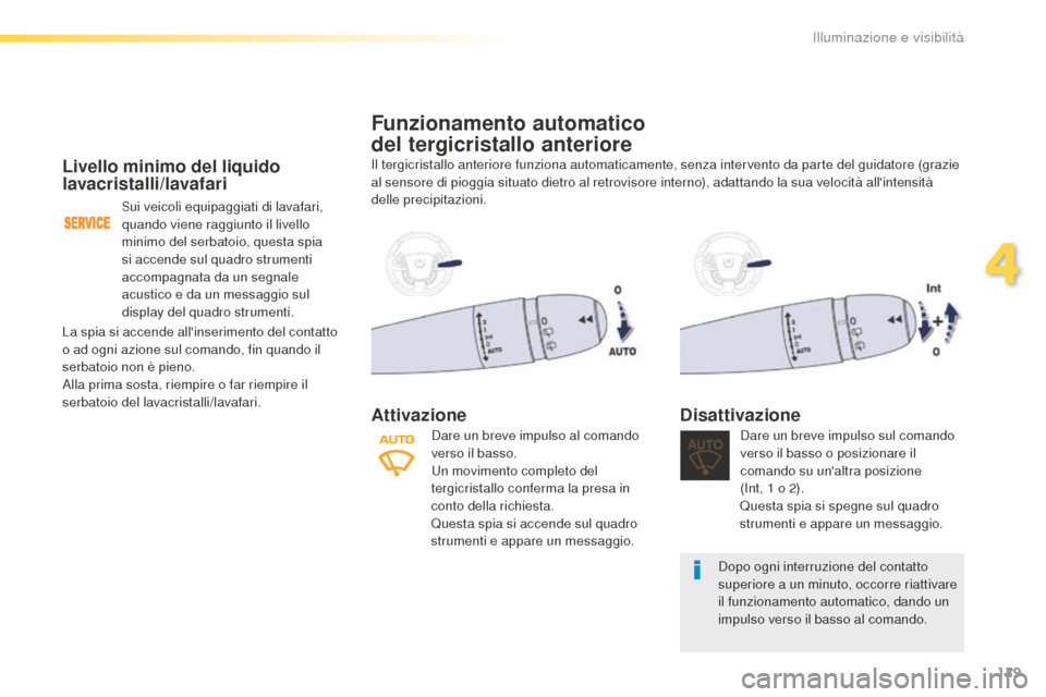 Peugeot 508 RXH 2016  Manuale del proprietario (in Italian) 129
508_it_Chap04_eclairage-et-visibilite_ed01-2016
Livello minimo del liquido 
lavacristalli/lavafari
Sui veicoli equipaggiati di lavafari, 
quando viene raggiunto il livello 
minimo del serbatoio, q
