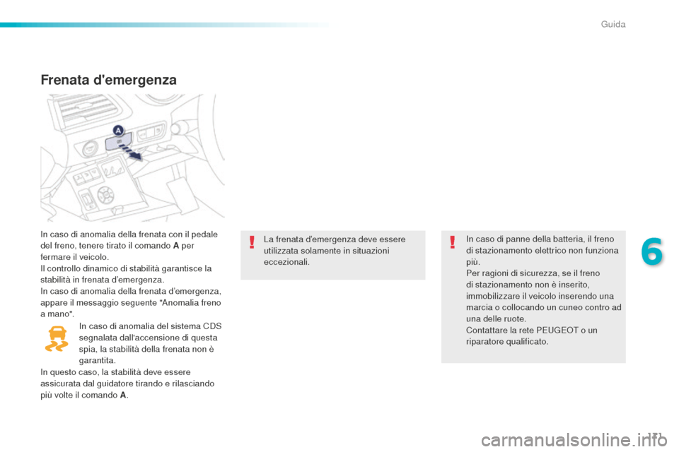 Peugeot 508 RXH 2016  Manuale del proprietario (in Italian) 171
508_it_Chap06_conduite_ed01-2016
Frenata demergenza
In caso di anomalia della frenata con il pedale 
del freno, tenere tirato il comando a per 
fermare il veicolo.
Il controllo dinamico di stabil