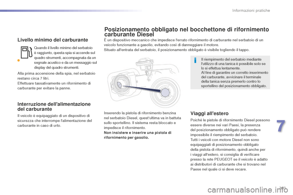 Peugeot 508 RXH 2016  Manuale del proprietario (in Italian) 201
508_it_Chap07_info-pratiques_ed01-2016
Livello minimo del carburante
Quando il livello minimo del serbatoio 
è raggiunto, questa spia si accende sul 
quadro strumenti, accompagnata da un 
segnale