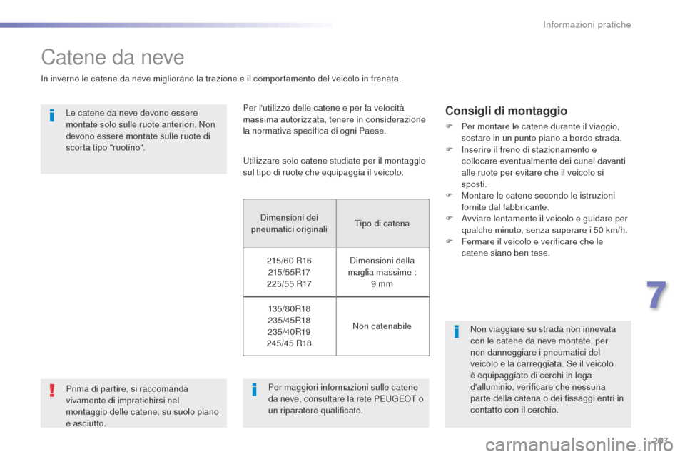 Peugeot 508 RXH 2016  Manuale del proprietario (in Italian) 203
508_it_Chap07_info-pratiques_ed01-2016
Catene da neve
In inverno le catene da neve migliorano la trazione e il comportamento del veicolo in frenata.Le catene da neve devono essere 
montate solo su