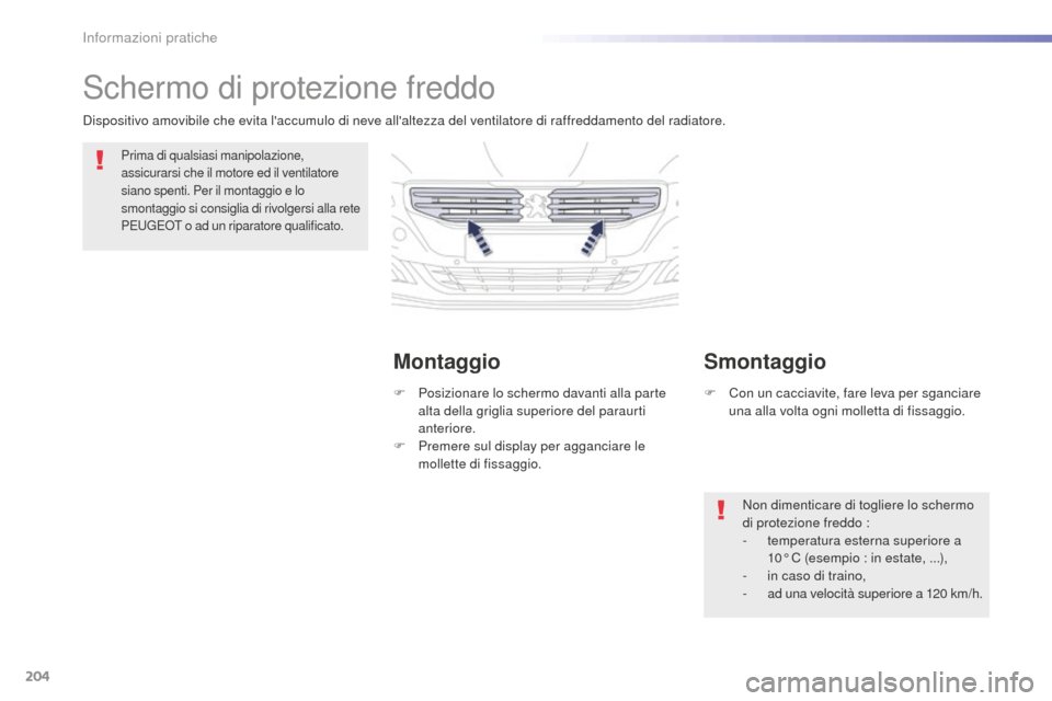 Peugeot 508 RXH 2016  Manuale del proprietario (in Italian) 204
508_it_Chap07_info-pratiques_ed01-2016
Schermo di protezione freddo
Prima di qualsiasi manipolazione, 
assicurarsi che il motore ed il ventilatore 
siano spenti. Per il montaggio e lo 
smontaggio 