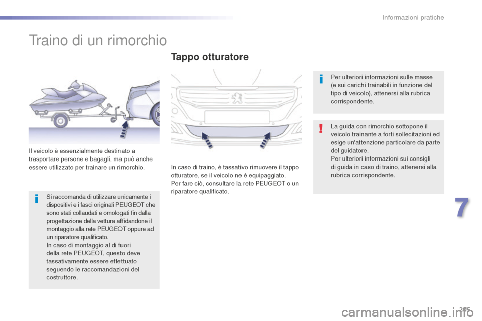 Peugeot 508 RXH 2016  Manuale del proprietario (in Italian) 205
508_it_Chap07_info-pratiques_ed01-2016
Traino di un rimorchio
La guida con rimorchio sottopone il 
veicolo trainante a forti sollecitazioni ed 
esige unattenzione particolare da parte 
del guidat