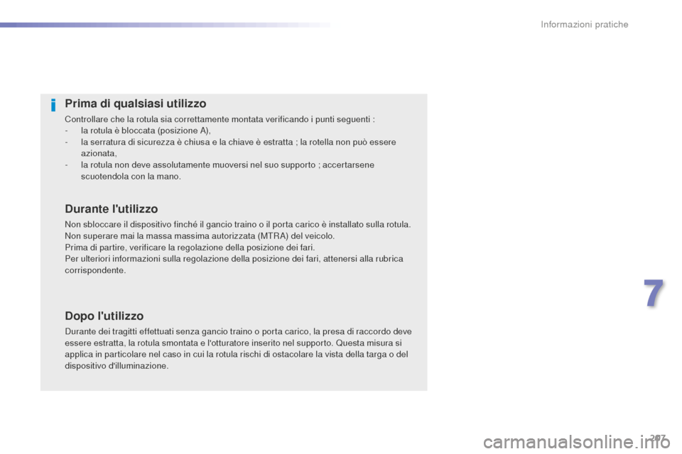 Peugeot 508 RXH 2016  Manuale del proprietario (in Italian) 207
508_it_Chap07_info-pratiques_ed01-2016
Prima di qualsiasi utilizzo
Controllare che la rotula sia correttamente montata verificando i punti seguenti :
- la rotula è bloccata (posizione A),
-
 la s