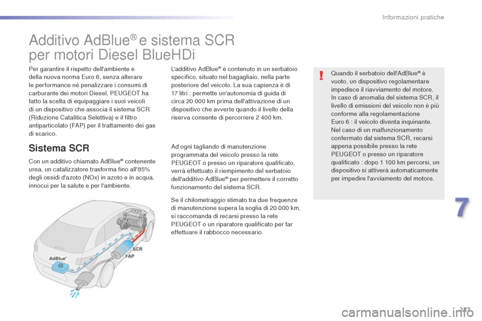 Peugeot 508 RXH 2016  Manuale del proprietario (in Italian) 223
508_it_Chap07_info-pratiques_ed01-2016
Additivo AdBlue® e sistema SCR
per motori Diesel BlueHDi
Per garantire il rispetto dellambiente e 
della nuova norma Euro 6, senza alterare 
le per formanc