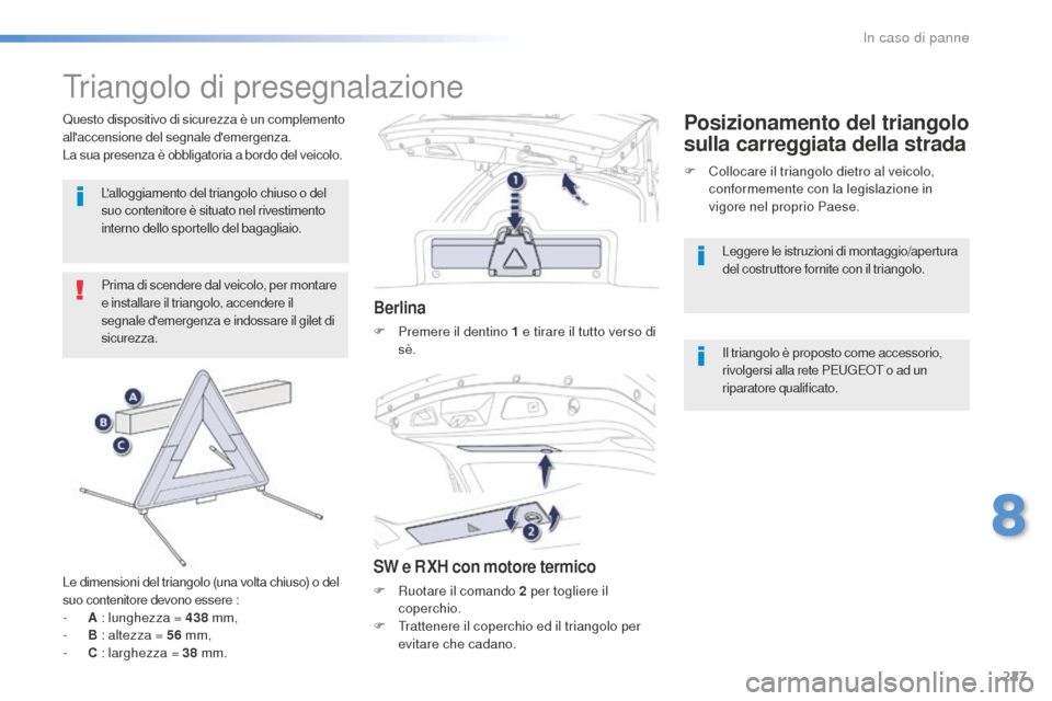 Peugeot 508 RXH 2016  Manuale del proprietario (in Italian) 227
508_it_Chap08_en-cas-de-pannes_ed01-2016
Triangolo di presegnalazione
Prima di scendere dal veicolo, per montare 
e installare il triangolo, accendere il 
segnale demergenza e indossare il gilet 