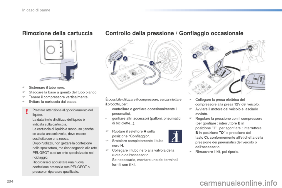 Peugeot 508 RXH 2016  Manuale del proprietario (in Italian) 234
508_it_Chap08_en-cas-de-pannes_ed01-2016
Rimozione della cartuccia
F Sistemare il tubo nero.
F St accare la base a gomito del tubo bianco.
F
 Te

nere il compressore verticalmente.
F
 Sv

itare la