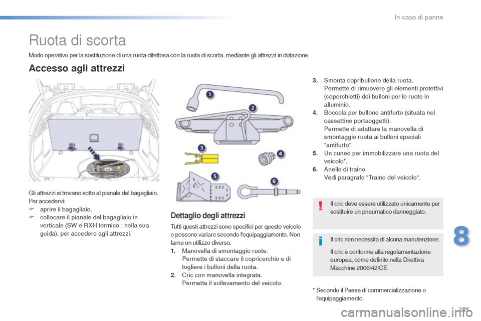 Peugeot 508 RXH 2016  Manuale del proprietario (in Italian) 235
508_it_Chap08_en-cas-de-pannes_ed01-2016
Ruota di scorta
Gli attrezzi si trovano sotto al pianale del bagagliaio.
Per accedervi:
F
 apr
ire il bagagliaio,
F
 co

llocare il pianale del bagagliaio 