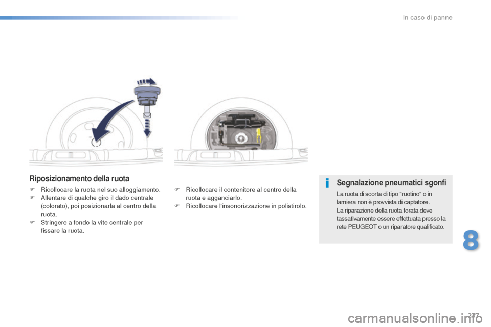 Peugeot 508 RXH 2016  Manuale del proprietario (in Italian) 237
508_it_Chap08_en-cas-de-pannes_ed01-2016
Riposizionamento della ruota
F Ricollocare il contenitore al centro della 
ruota e agganciarlo.
F
 Ri

collocare linsonorizzazione in polistirolo.
F Ri
co