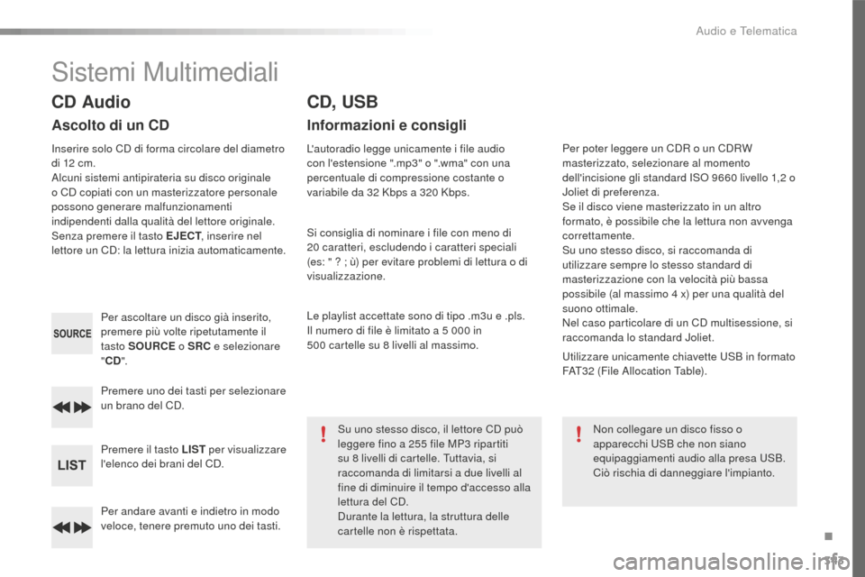 Peugeot 508 RXH 2016  Manuale del proprietario (in Italian) 343
508_it_Chap10d_RD5_ed01-2016
Per andare avanti e indietro in modo 
veloce, tenere premuto uno dei tasti. Premere uno dei tasti per selezionare 
un brano del CD.
Premere il tasto L
iSt p
er visuali