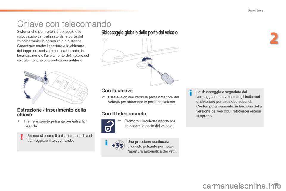 Peugeot 508 RXH 2016  Manuale del proprietario (in Italian) 49
508_it_Chap02_ouvertures_ed01-2016
Sistema che permette il bloccaggio o lo 
sbloccaggio centralizzato delle porte del 
veicolo tramite la serratura o a distanza.
Garantisce anche lapertura e la ch