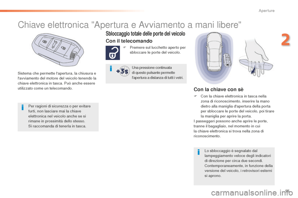 Peugeot 508 RXH 2016  Manuale del proprietario (in Italian) 55
508_it_Chap02_ouvertures_ed01-2016
Sistema che permette lapertura, la chiusura e 
lavviamento del motore del veicolo tenendo la 
chiave elettronica in tasca. Può anche essere 
utilizzato come un