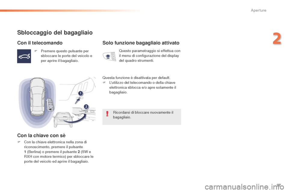 Peugeot 508 RXH 2016  Manuale del proprietario (in Italian) 57
508_it_Chap02_ouvertures_ed01-2016
Sbloccaggio del bagagliaio
Con il telecomando
F Premere questo pulsante per 
sbloccare le porte del veicolo e 
per aprire il bagagliaio.
Con la chiave con sè
F C