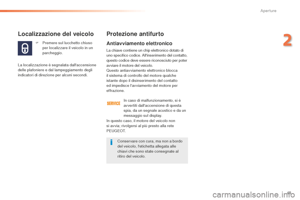 Peugeot 508 RXH 2016  Manuale del proprietario (in Italian) 61
508_it_Chap02_ouvertures_ed01-2016
F Premere sul lucchetto chiuso 
per localizzare il veicolo in un 
parcheggio.
Localizzazione del veicolo
La localizzazione è segnalata dallaccensione 
delle pla