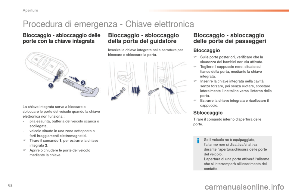 Peugeot 508 RXH 2016  Manuale del proprietario (in Italian) 62
508_it_Chap02_ouvertures_ed01-2016
Bloccaggio - sbloccaggio delle 
porte con la chiave integrataBloccaggio - sbloccaggio 
della porta del guidatore
Inserire la chiave integrata nella serratura per 
