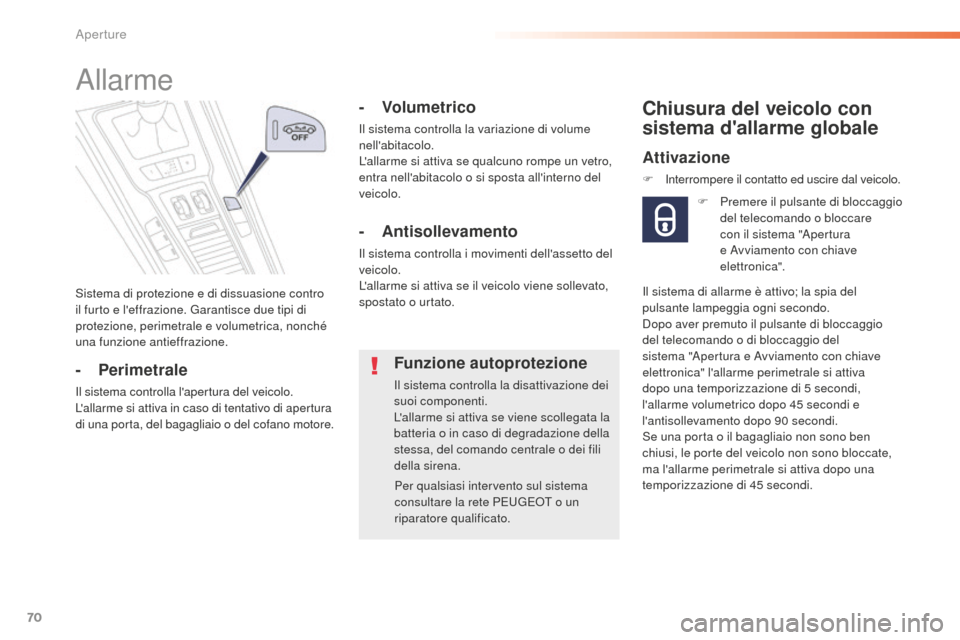 Peugeot 508 RXH 2016  Manuale del proprietario (in Italian) 70
508_it_Chap02_ouvertures_ed01-2016
Sistema di protezione e di dissuasione contro 
il furto e leffrazione. Garantisce due tipi di 
protezione, perimetrale e volumetrica, nonché 
una funzione antie