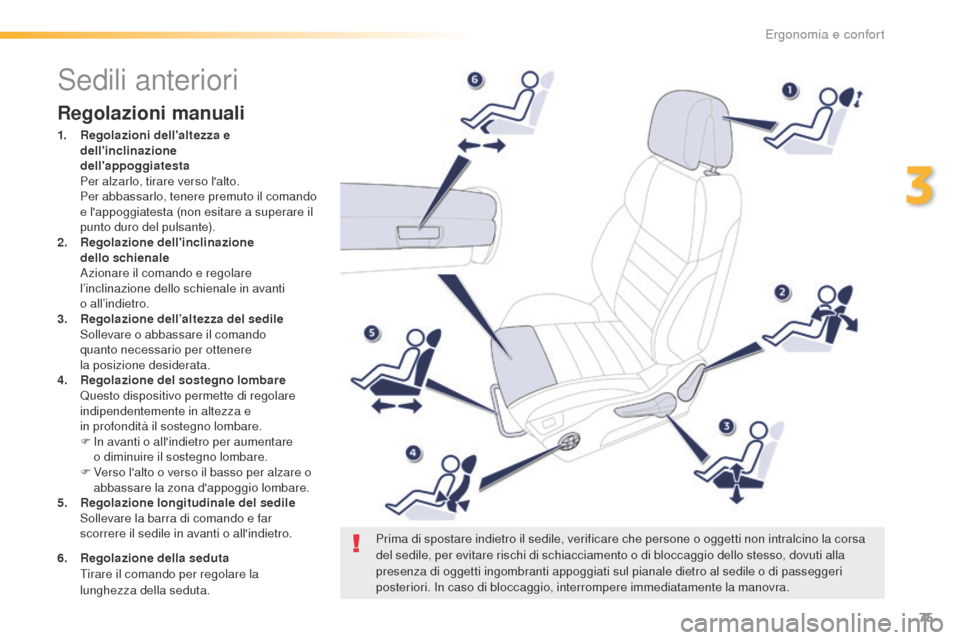 Peugeot 508 RXH 2016  Manuale del proprietario (in Italian) 75
508_it_Chap03_ergonomie-et-confort_ed01-2016
Sedili anteriori
Regolazioni manuali
1. Regolazioni dellaltezza e 
dellinclinazione  
dellappoggiatesta  
 Per a

lzarlo, tirare verso lalto.
 Per

