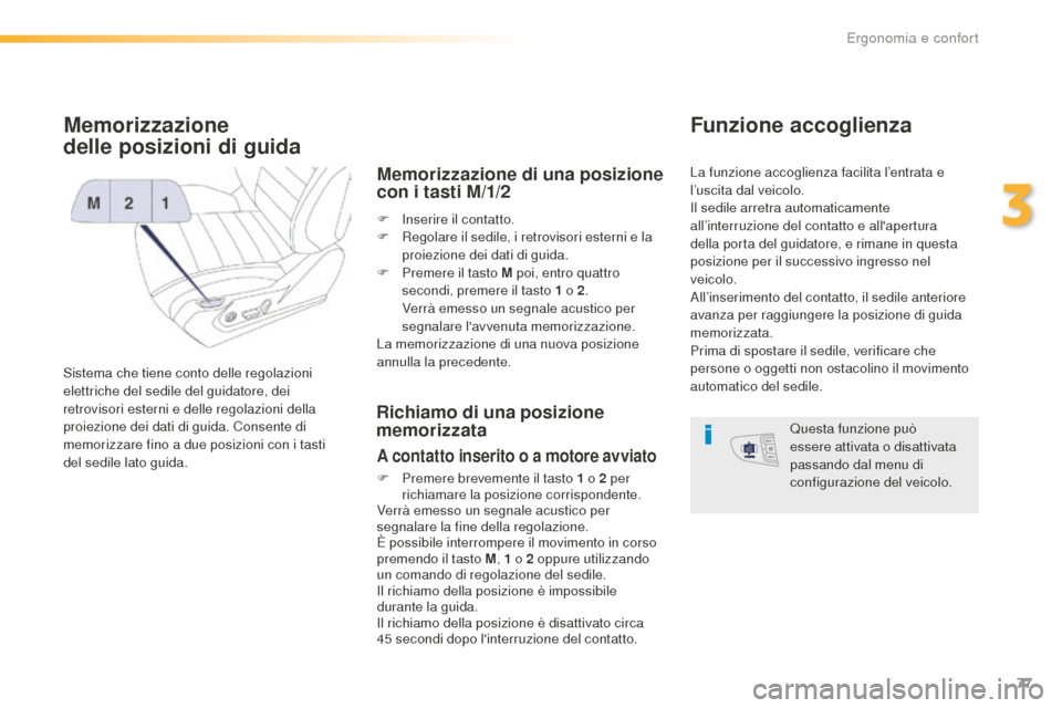 Peugeot 508 RXH 2016  Manuale del proprietario (in Italian) 77
508_it_Chap03_ergonomie-et-confort_ed01-2016
Memorizzazione 
delle
 p
osizioni di guida
Sistema che tiene conto delle regolazioni 
elettriche del sedile del guidatore, dei 
retrovisori esterni e de