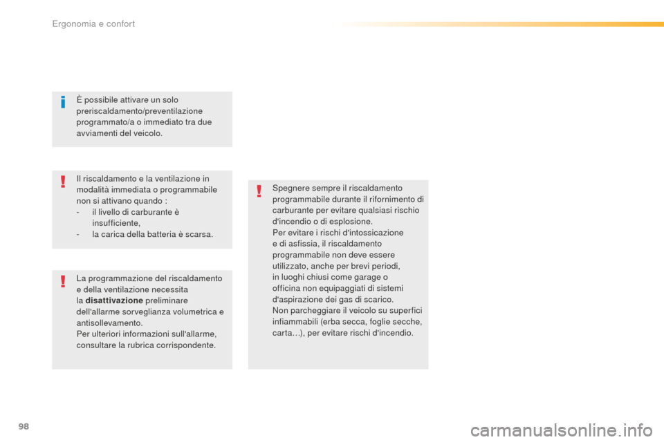 Peugeot 508 RXH 2016  Manuale del proprietario (in Italian) 98
508_it_Chap03_ergonomie-et-confort_ed01-2016
Spegnere sempre il riscaldamento 
programmabile durante il rifornimento di 
carburante per evitare qualsiasi rischio 
dincendio o di esplosione.
Per ev