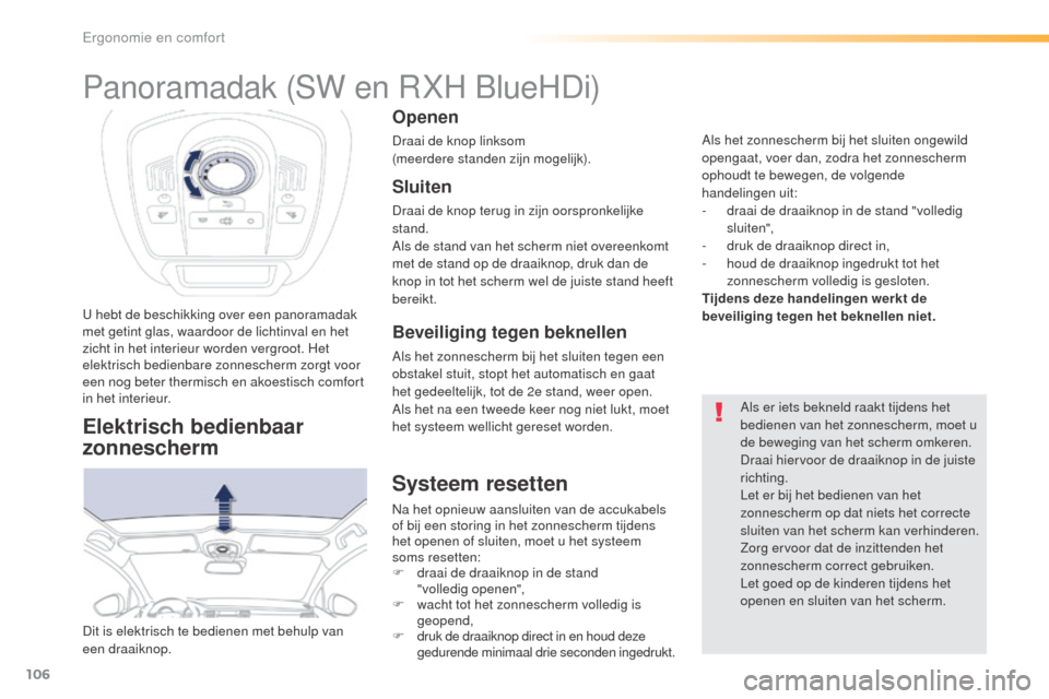Peugeot 508 RXH 2016  Handleiding (in Dutch) 106
508_nl_Chap03_ergonomie-et-confort_ed01-2016
U hebt de beschikking over een panoramadak 
met getint glas, waardoor de lichtinval en het 
zicht in het interieur worden vergroot. Het 
elektrisch bed