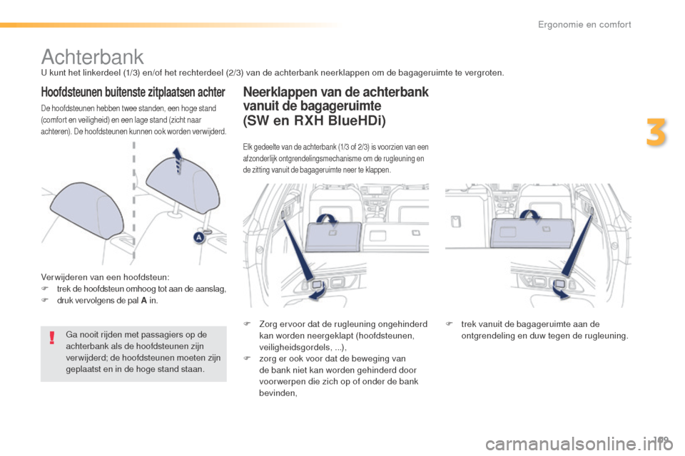 Peugeot 508 RXH 2016  Handleiding (in Dutch) 109
508_nl_Chap03_ergonomie-et-confort_ed01-2016
AchterbankU kunt het linkerdeel (1/3) en/of het rechterdeel (2/3) van de achterbank neerklappen om de bagageruimte te vergroten.
Hoofdsteunen buitenste