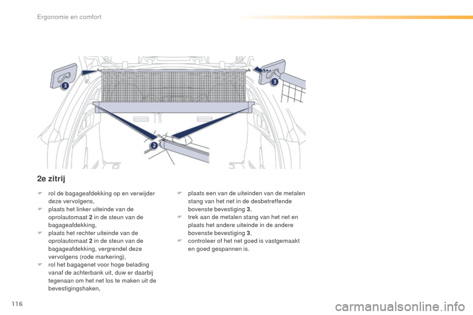 Peugeot 508 RXH 2016  Handleiding (in Dutch) 116
508_nl_Chap03_ergonomie-et-confort_ed01-2016
F rol de bagageafdekking op en ver wijder deze vervolgens,
F
 
p
 laats het linker uiteinde van de 
oprolautomaat 2
  in de steun van de 
bagageafdekki