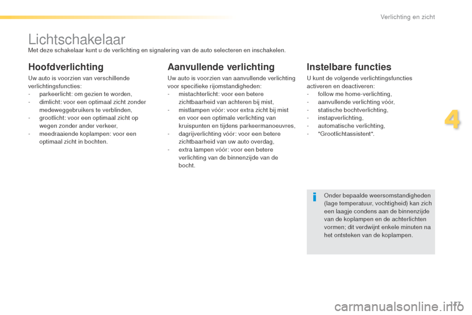 Peugeot 508 RXH 2016  Handleiding (in Dutch) 117
508_nl_Chap04_eclairage-et-visibilite_ed01-2016
LichtschakelaarMet deze schakelaar kunt u de verlichting en signalering van de auto selecteren en inschakelen.
Hoofdverlichting
Uw auto is voorzien 