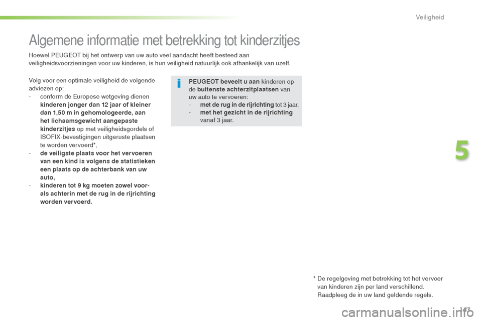 Peugeot 508 RXH 2016  Handleiding (in Dutch) 143
508_nl_Chap05_securite_ed01-2016
Algemene informatie met betrekking tot kinderzitjes
Volg voor een optimale veiligheid de volgende 
adviezen op:
- 
c
 onform de Europese wetgeving dienen 
kinderen