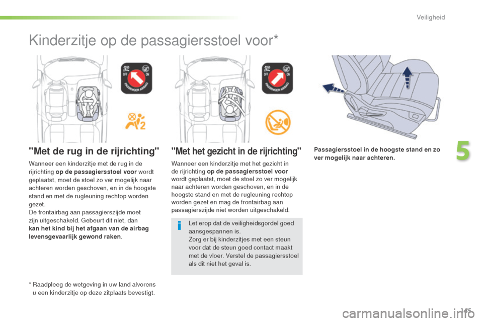 Peugeot 508 RXH 2016  Handleiding (in Dutch) 145
508_nl_Chap05_securite_ed01-2016
"Met de rug in de rijrichting""Met het gezicht in de rijrichting"
Wanneer een kinderzitje met het gezicht in 
de rijrichting op de passagiersstoel voor 
wordt gepl