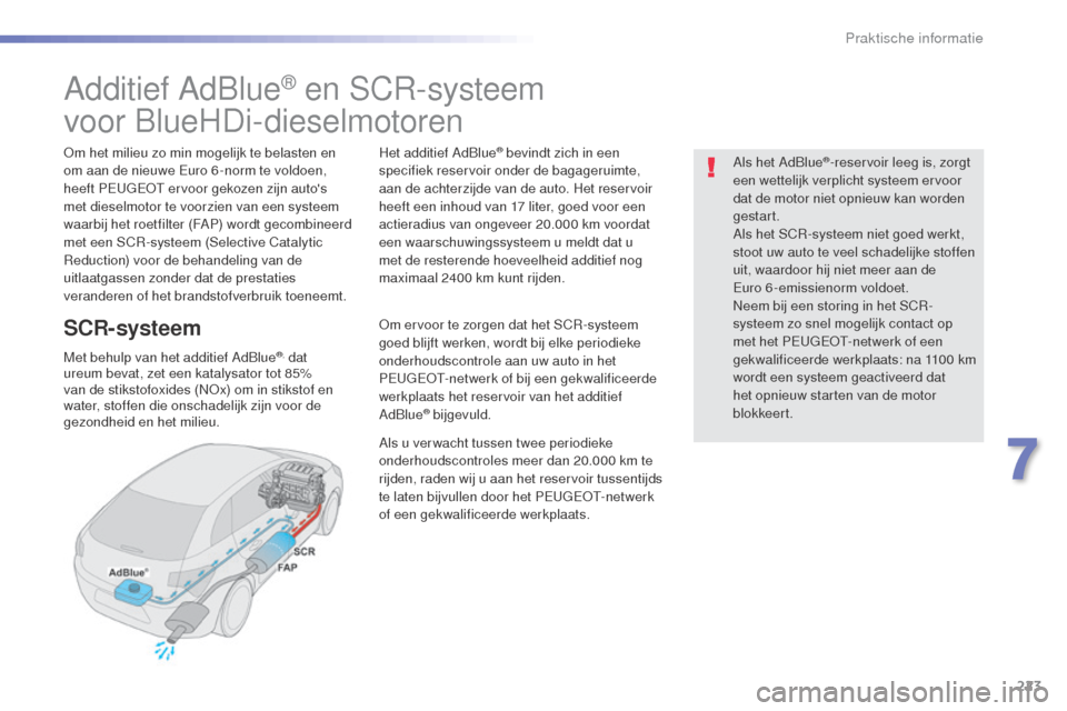 Peugeot 508 RXH 2016  Handleiding (in Dutch) 223
508_nl_Chap07_info-pratiques_ed01-2016
Additief AdBlue® en SCR-systeem
voor BlueHDi-dieselmotoren
Om het milieu zo min mogelijk te belasten en 
om aan de nieuwe Euro 6 -norm te voldoen, 
heeft PE