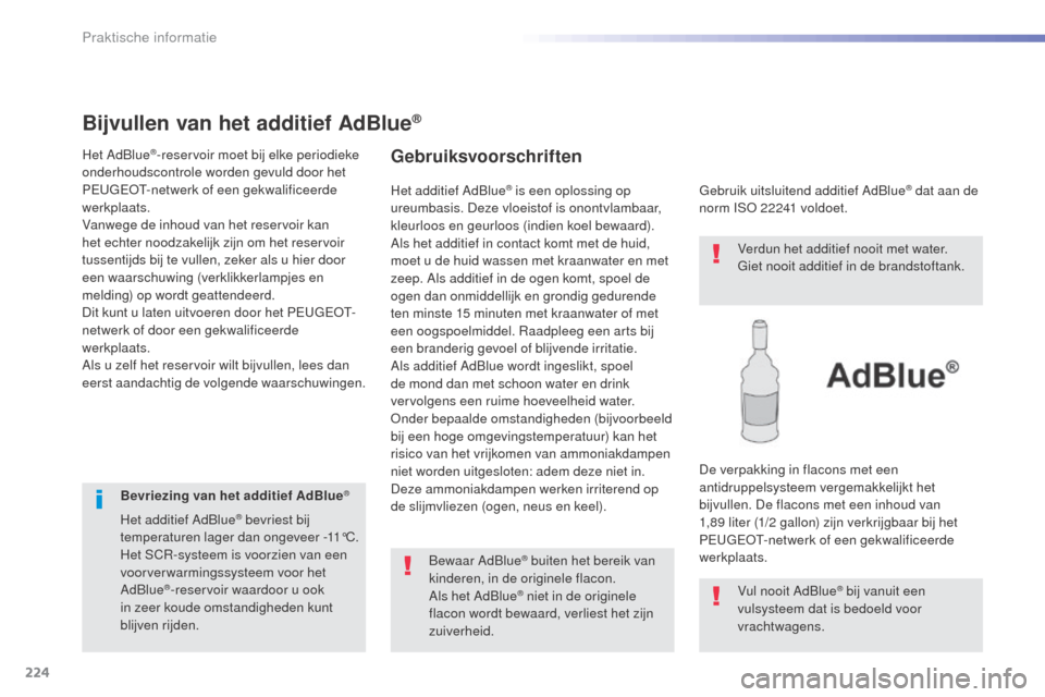 Peugeot 508 RXH 2016  Handleiding (in Dutch) 224
508_nl_Chap07_info-pratiques_ed01-2016
Bijvullen van het additief AdBlue®
Het AdBlue®-reservoir moet bij elke periodieke 
onderhoudscontrole worden gevuld door het 
PEUGEOT-netwerk of een gekwal