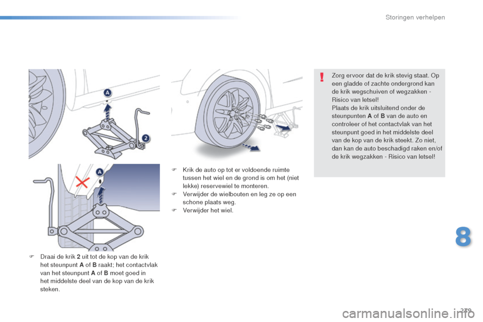 Peugeot 508 RXH 2016  Handleiding (in Dutch) 239
508_nl_Chap08_en-cas-de-pannes_ed01-2016
F Krik de auto op tot er voldoende ruimte tussen het wiel en de grond is om het (niet 
lekke) reservewiel te monteren.
F
 
V
 er wijder de wielbouten en le