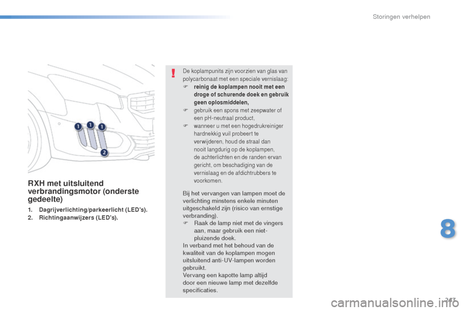 Peugeot 508 RXH 2016  Handleiding (in Dutch) 243
508_nl_Chap08_en-cas-de-pannes_ed01-2016
RXH met uitsluitend 
verbrandingsmotor (onderste 
gedeelte)
1. Dagrijverlichting/parkeerlicht (LEDs).
2. Richtingaanwijzers (LEDs).
De koplampunits zijn 