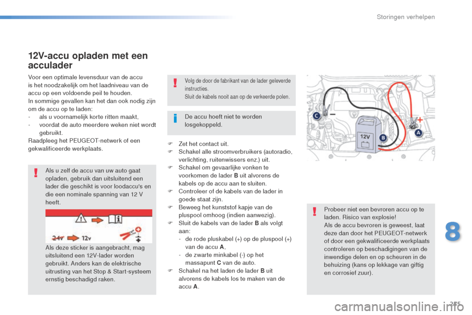 Peugeot 508 RXH 2016  Handleiding (in Dutch) 255
508_nl_Chap08_en-cas-de-pannes_ed01-2016
Volg de door de fabrikant van de lader geleverde 
instructies.
Sluit de kabels nooit aan op de verkeerde polen.Voor een optimale levensduur van de accu 
is
