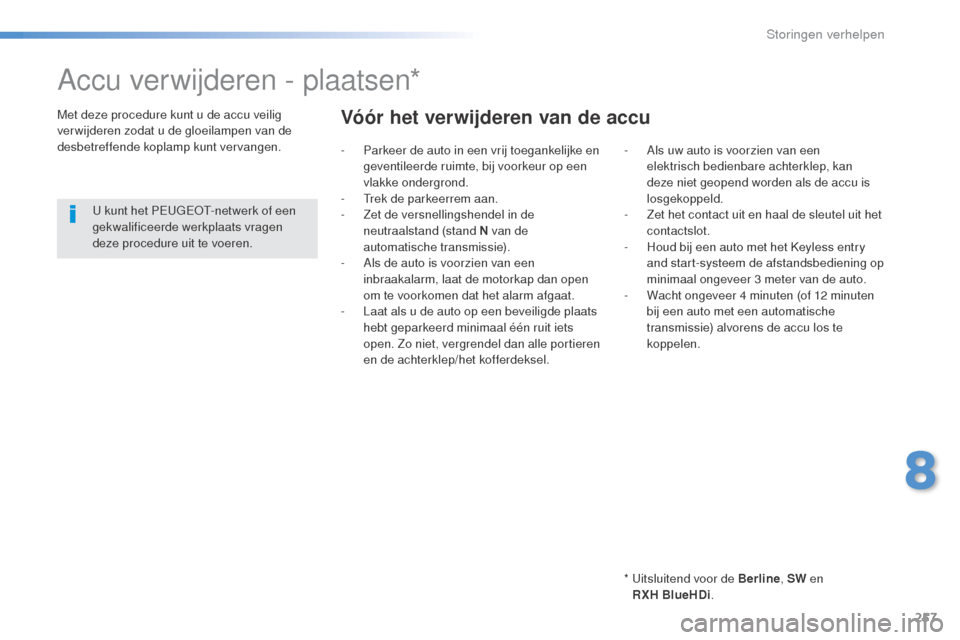 Peugeot 508 RXH 2016  Handleiding (in Dutch) 257
508_nl_Chap08_en-cas-de-pannes_ed01-2016
Accu verwijderen - plaatsen*
*  Uitsluitend voor de Berline, SW en 
RXH  BlueHDi .
Met deze procedure kunt u de accu veilig 
verwijderen zodat u de gloeila
