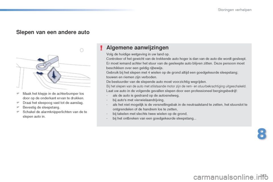 Peugeot 508 RXH 2016  Handleiding (in Dutch) 263
508_nl_Chap08_en-cas-de-pannes_ed01-2016
Algemene aanwijzingen
Volg de huidige wetgeving in uw land op.Controleer of het gewicht van de trekkende auto hoger is dan van de auto die wordt gesleept.E