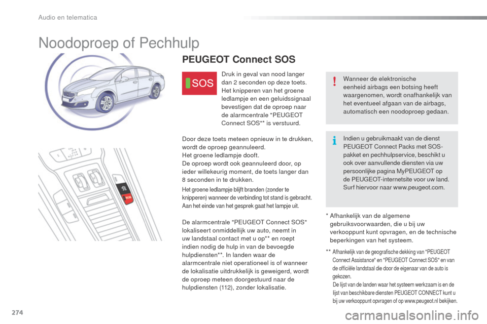 Peugeot 508 RXH 2016  Handleiding (in Dutch) 274
508_nl_Chap10a_BTA_ed01-2016
Noodoproep of Pechhulp
Wanneer de elektronische 
eenheid airbags een botsing heeft 
waargenomen, wordt onafhankelijk van 
het eventueel afgaan van de airbags, 
automat