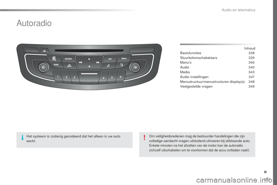Peugeot 508 RXH 2016  Handleiding (in Dutch) 337
508_nl_Chap10d_RD5_ed01-2016
Autoradio
Inhoud
Basisfuncties  338
Stuurkolomschakelaars
 

339
Menus
  340
Audio
  340
Media
  343
Audio-instellingen
 

347
Menustructuur/menustructuren display(s)