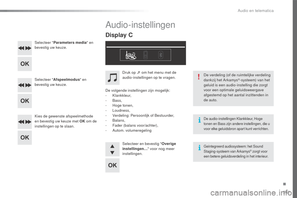 Peugeot 508 RXH 2016  Handleiding (in Dutch) 347
508_nl_Chap10d_RD5_ed01-2016
Selecteer "Parameters media " en 
bevestig uw keuze.
Selecteer " Afspeelmodus " en 
bevestig uw keuze.
Kies de gewenste afspeelmethode 
en bevestig uw keuze met OK  om
