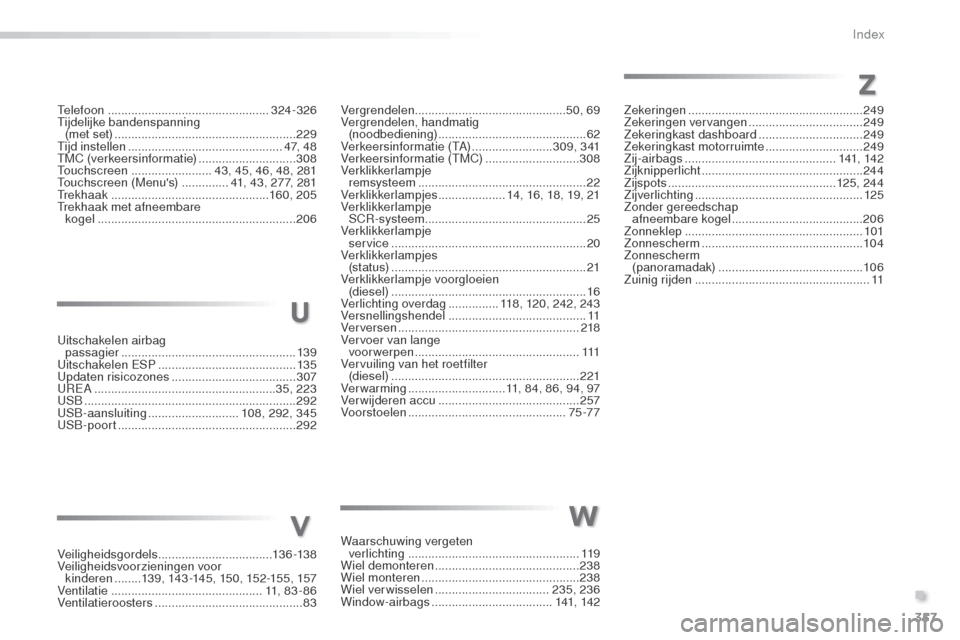 Peugeot 508 RXH 2016  Handleiding (in Dutch) 357
508_nl_Chap11_index-alpha_ed01-2016
Telefoon ................................................ 324-326
Tijdelijke bandenspanning   (met set)
 ...............

......................................