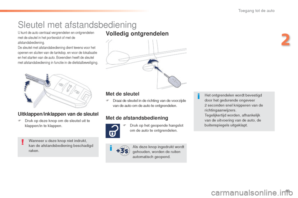 Peugeot 508 RXH 2016  Handleiding (in Dutch) 49
508_nl_Chap02_ouvertures_ed01-2016
U kunt de auto centraal vergrendelen en ontgrendelen 
met de sleutel in het portierslot of met de 
afstandsbediening.
De sleutel met afstandsbediening dient teven
