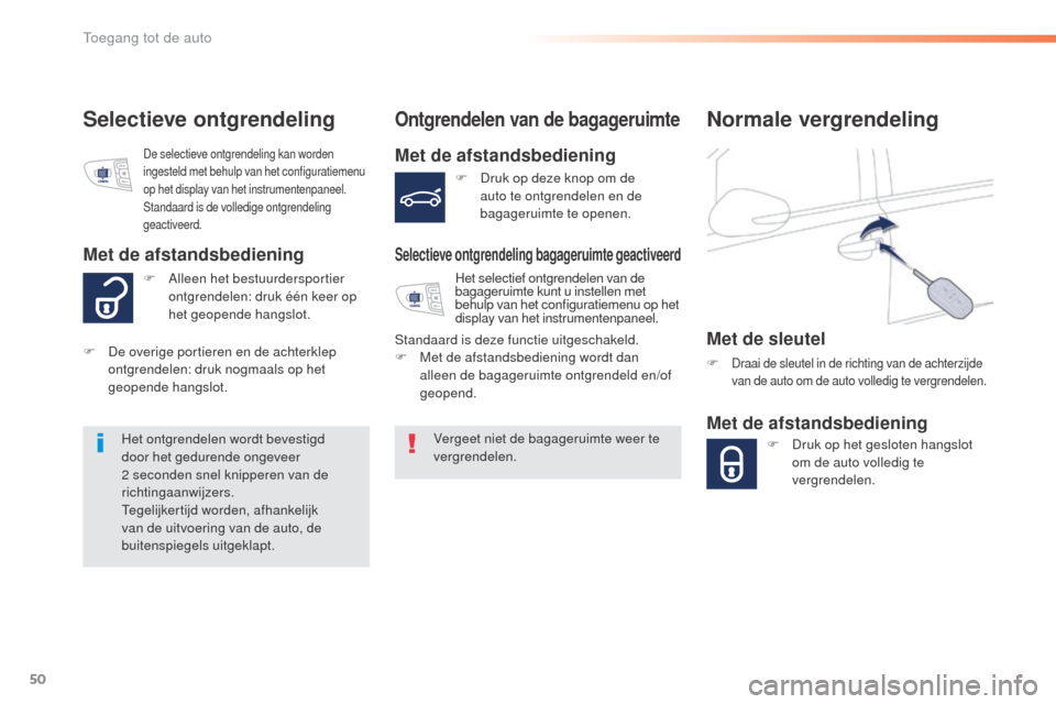 Peugeot 508 RXH 2016  Handleiding (in Dutch) 50
508_nl_Chap02_ouvertures_ed01-2016
Selectieve ontgrendelingOntgrendelen van de bagageruimte
Met de afstandsbediening
Selectieve ontgrendeling bagageruimte geactiveerd
Vergeet niet de bagageruimte w