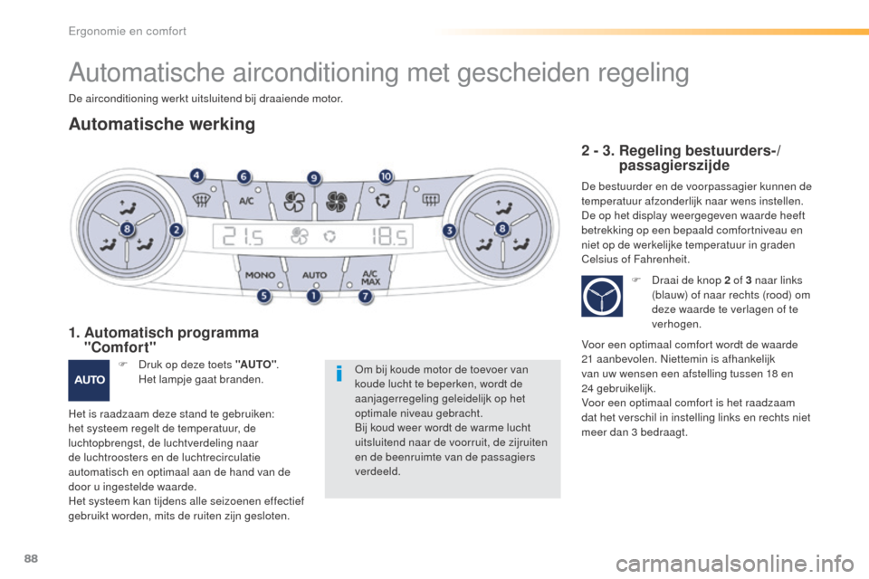 Peugeot 508 RXH 2016 Handleiding (in Dutch) 88
508_nl_Chap03_ergonomie-et-confort_ed01-2016
Automatische airconditioning met gescheiden regeling
De airconditioning werkt uitsluitend bij draaiende motor.
Automatische werking
Om bij koude motor d Peugeot 508 RXH 2016 Handleiding (in Dutch) 88
508_nl_Chap03_ergonomie-et-confort_ed01-2016
Automatische airconditioning met gescheiden regeling
De airconditioning werkt uitsluitend bij draaiende motor.
Automatische werking
Om bij koude motor d